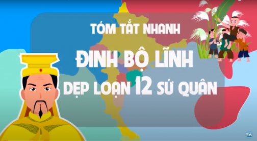 Tóm tắt nhanh Đinh Bộ Lĩnh dẹp loạn 12 Sứ Quân