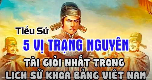 Tiểu Sử 5 Vị Trạng Nguyên Tài Giỏi Nhất Trong Lịch Sử Khoa Bảng Việt