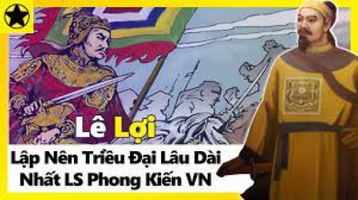 Lê Lợi – Người Lập Nên Triều Đại Lâu Dài Nhất Lịch Sử Phong Kiến VN