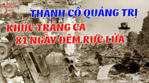 Khúc Tráng Ca Bất Tử 81 Ngày Đêm Sống Mái Với Giặc Bảo Vệ Thành Cổ Quảng Trị