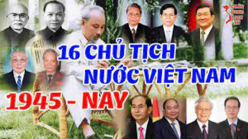 Chân Dung 16 CHỦ TỊCH NƯỚC VIỆT NAM Qua Các Thời Kỳ Từ 1945 Đến Nay