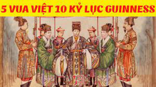 Top 5 Kỷ Lục Của Các Vị Vua Việt Khiến Cả Thế Giới Phải Ghi Nhận